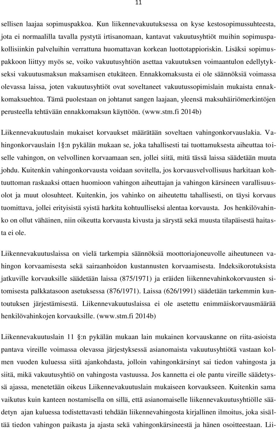 korkean luottotappioriskin. Lisäksi sopimuspakkoon liittyy myös se, voiko vakuutusyhtiön asettaa vakuutuksen voimaantulon edellytykseksi vakuutusmaksun maksamisen etukäteen.