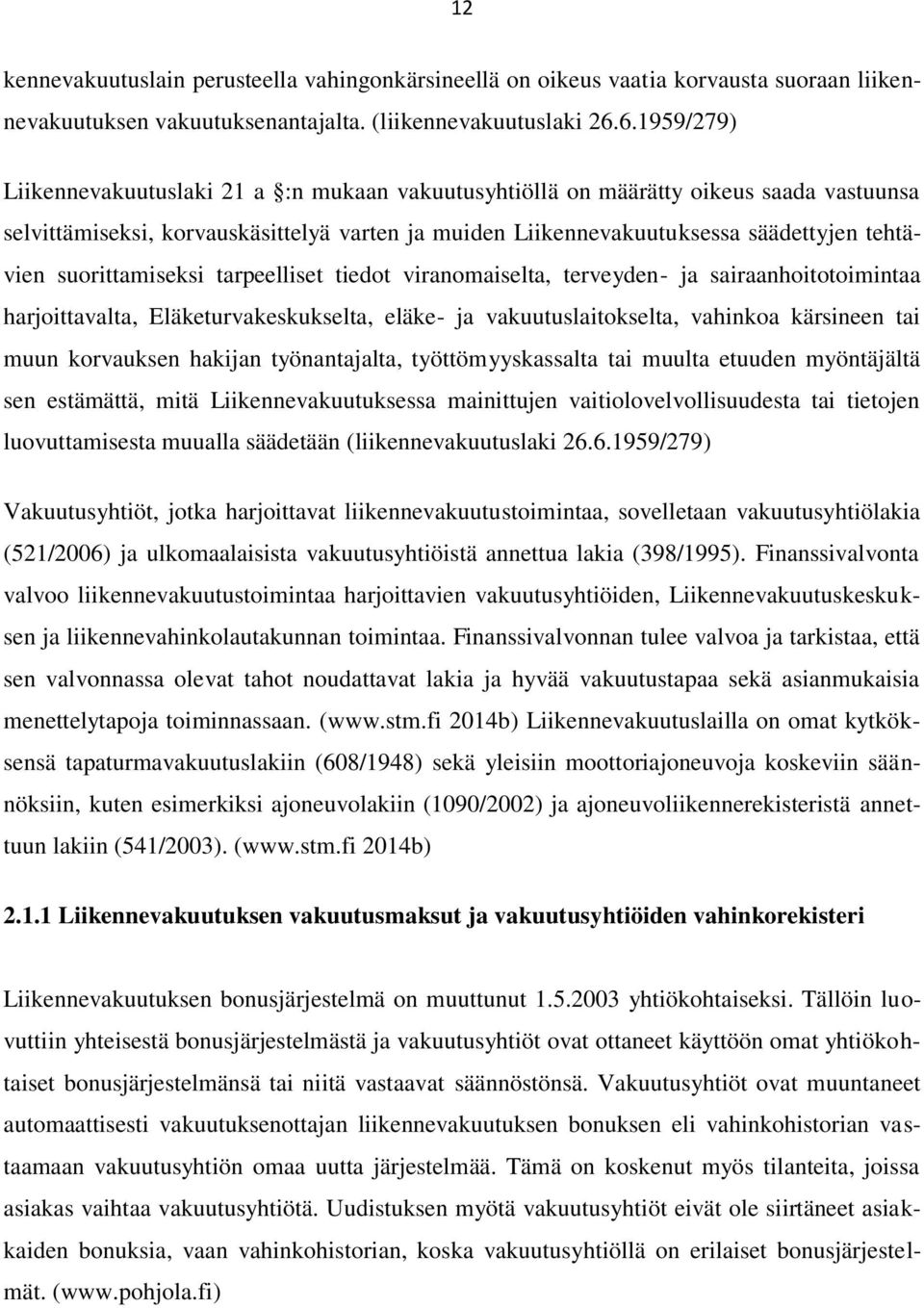 suorittamiseksi tarpeelliset tiedot viranomaiselta, terveyden- ja sairaanhoitotoimintaa harjoittavalta, Eläketurvakeskukselta, eläke- ja vakuutuslaitokselta, vahinkoa kärsineen tai muun korvauksen