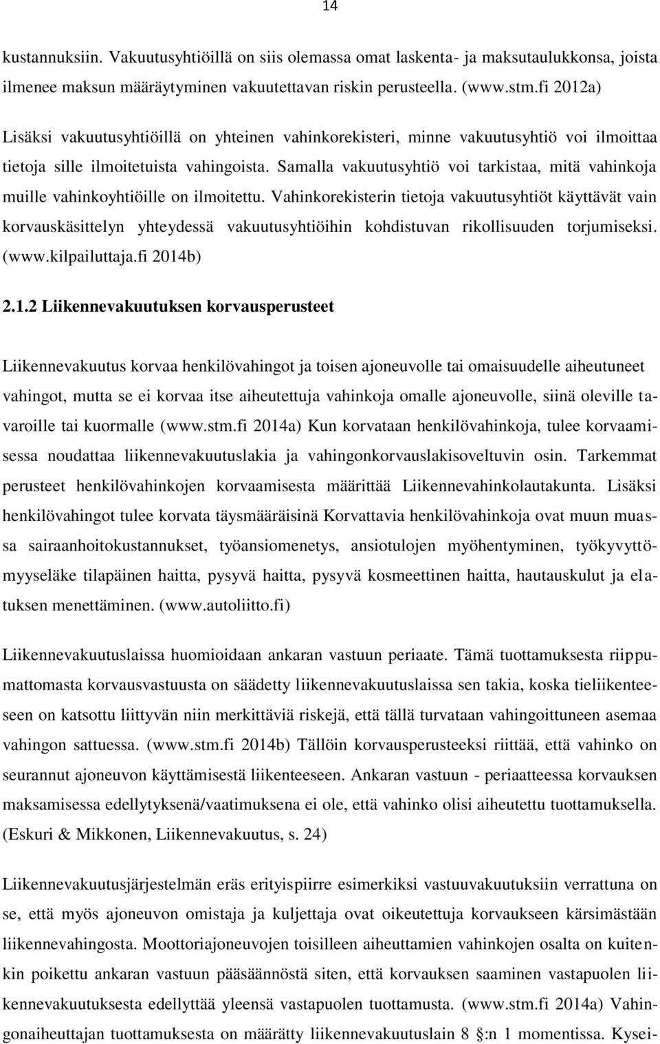 Samalla vakuutusyhtiö voi tarkistaa, mitä vahinkoja muille vahinkoyhtiöille on ilmoitettu.