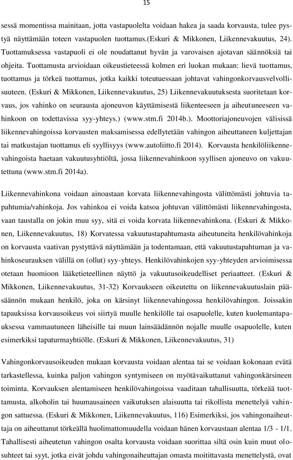 Tuottamusta arvioidaan oikeustieteessä kolmen eri luokan mukaan: lievä tuottamus, tuottamus ja törkeä tuottamus, jotka kaikki toteutuessaan johtavat vahingonkorvausvelvollisuuteen.