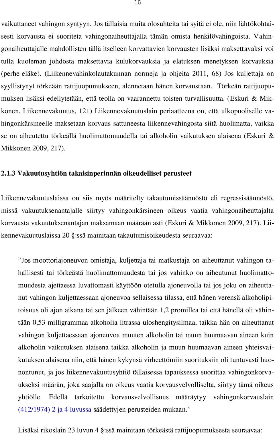 (perhe-eläke). (Liikennevahinkolautakunnan normeja ja ohjeita 2011, 68) Jos kuljettaja on syyllistynyt törkeään rattijuopumukseen, alennetaan hänen korvaustaan.