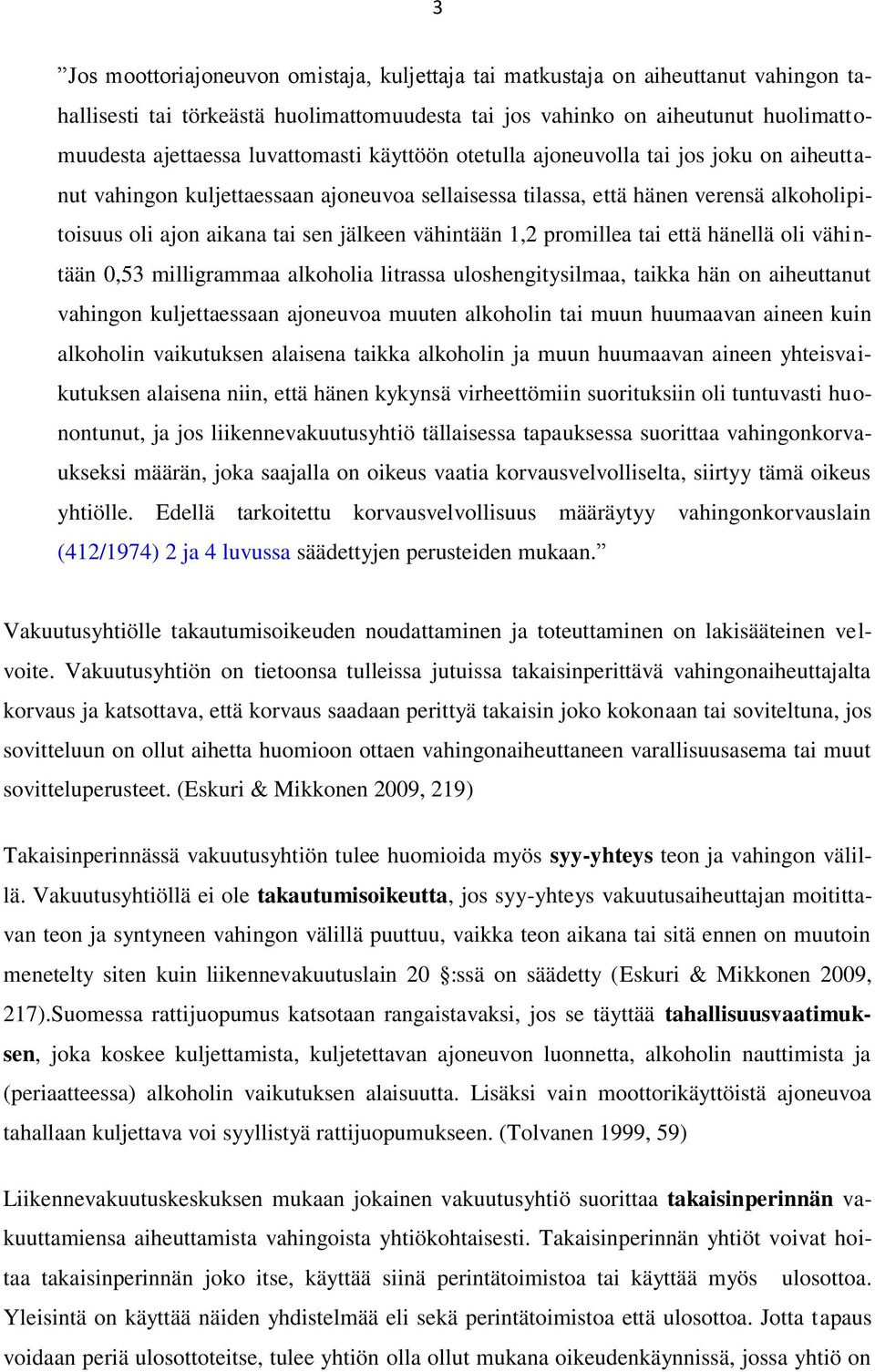 vähintään 1,2 promillea tai että hänellä oli vähintään 0,53 milligrammaa alkoholia litrassa uloshengitysilmaa, taikka hän on aiheuttanut vahingon kuljettaessaan ajoneuvoa muuten alkoholin tai muun