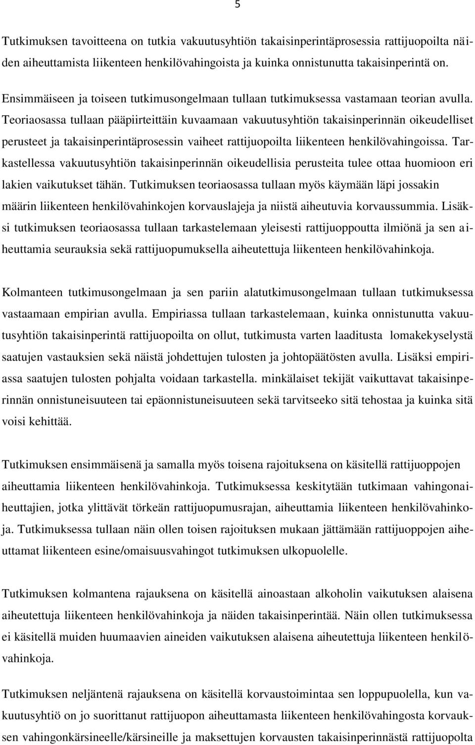 Teoriaosassa tullaan pääpiirteittäin kuvaamaan vakuutusyhtiön takaisinperinnän oikeudelliset perusteet ja takaisinperintäprosessin vaiheet rattijuopoilta liikenteen henkilövahingoissa.