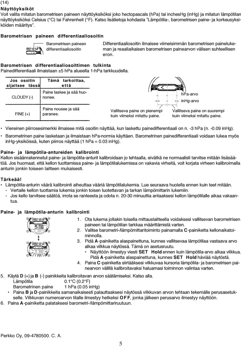 Barometrisen paineen differentiaaliosoitin Differentiaaliosoitin ilmaisee viimeisimmän barometrisen paineluke- man ja reaaliaikaisen barometrisen painearvon välisen suhteellisen eron.