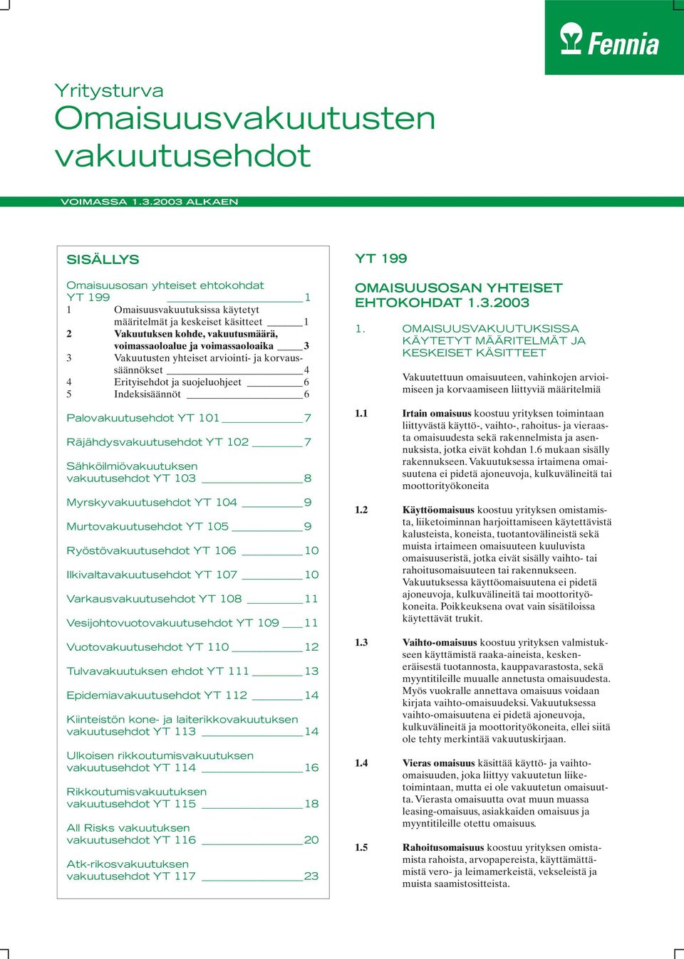 voimassaoloaika 3 3 Vakuutusten yhteiset arviointi- ja korvaussäännökset 4 4 Erityisehdot ja suojeluohjeet 6 5 Indeksisäännöt 6 Palovakuutusehdot YT 101 7 Räjähdysvakuutusehdot YT 102 7