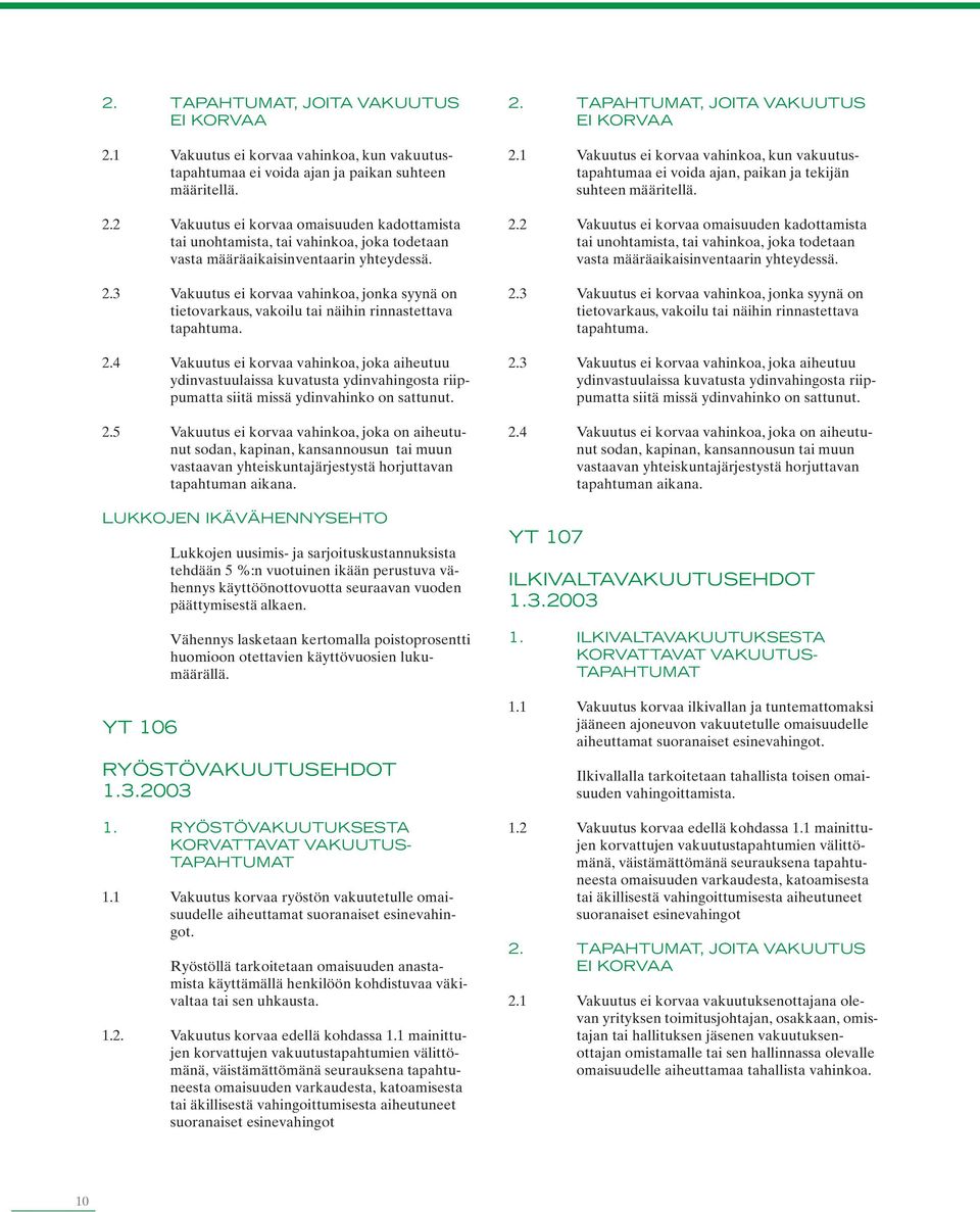 3 Vakuutus ei korvaa vahinkoa, jonka syynä on tietovarkaus, vakoilu tai näihin rinnastettava tapahtuma. 2.