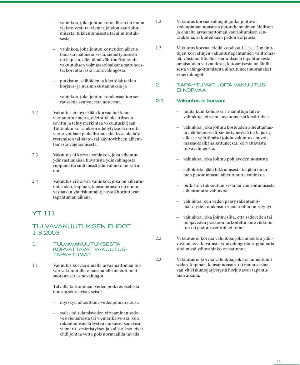 uusimiskustannuksia ja vahinkoa, joka johtuu kondensaation seurauksena syntyneestä nesteestä. 2.