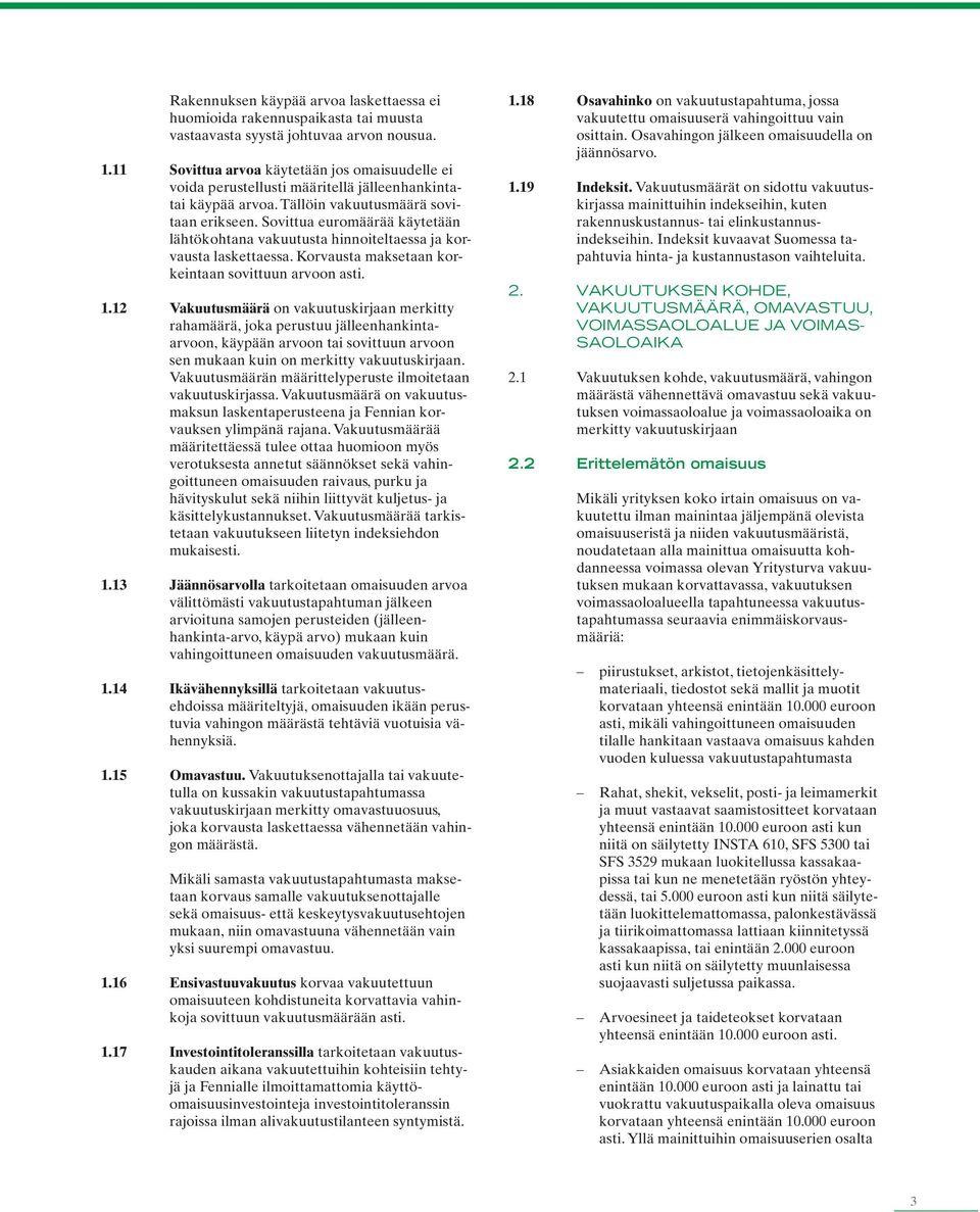 Sovittua euromäärää käytetään lähtökohtana vakuutusta hinnoiteltaessa ja korvausta laskettaessa. Korvausta maksetaan korkeintaan sovittuun arvoon asti. 1.