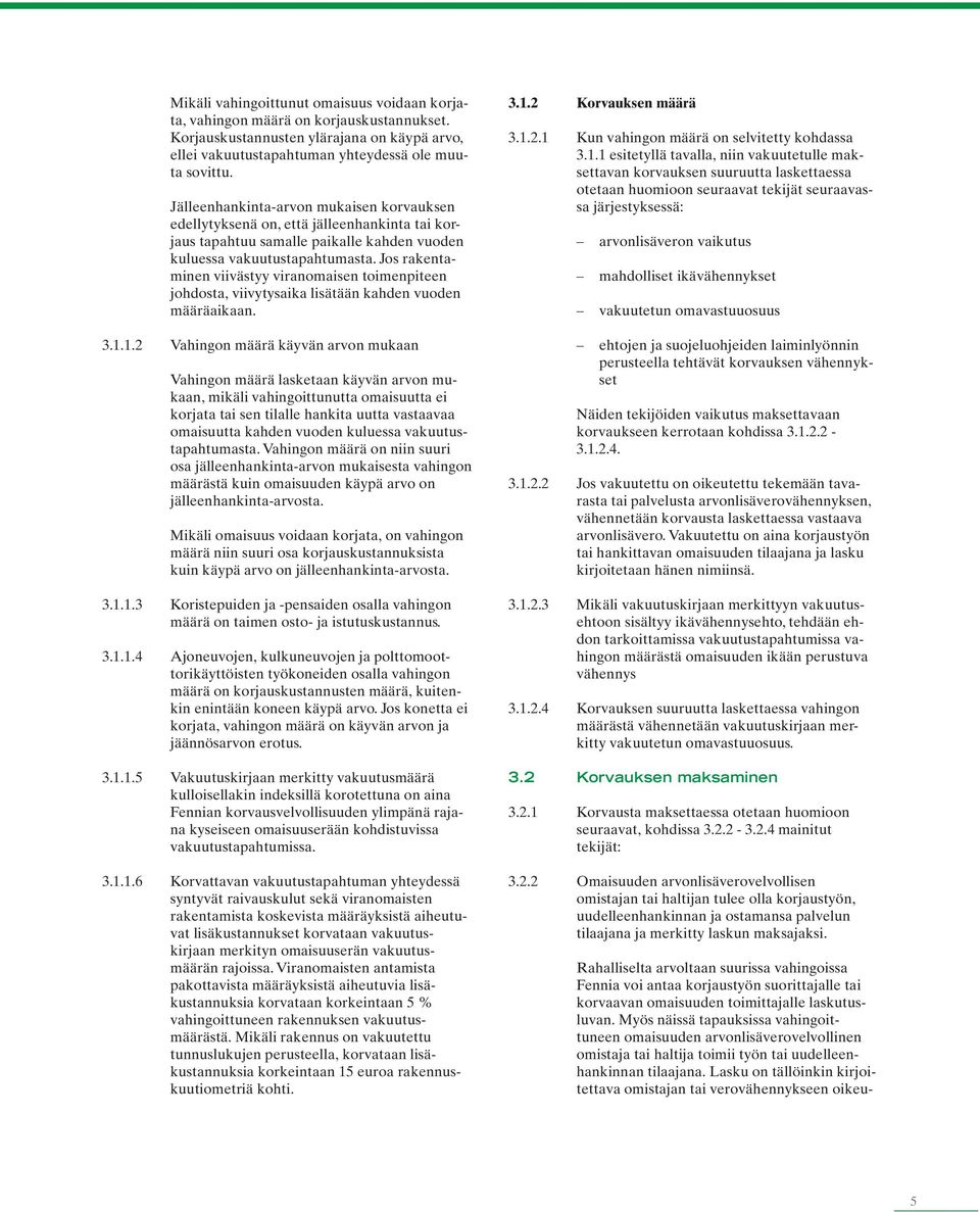 Jos rakentaminen viivästyy viranomaisen toimenpiteen johdosta, viivytysaika lisätään kahden vuoden määräaikaan. 3.1.