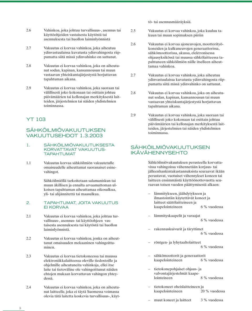 7 Vakuutus ei korvaa vahinkoa, joka aiheutuu ydinvastuulaissa kuvatusta ydinvahingosta riippumatta 2.