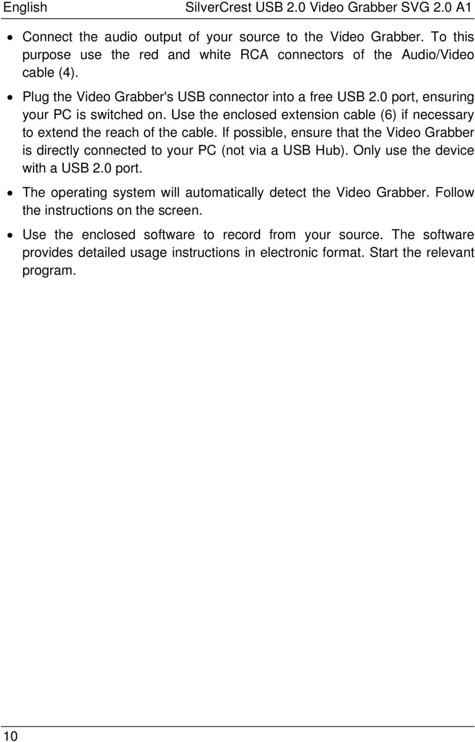 Use the enclosed extension cable (6) if necessary to extend the reach of the cable. If possible, ensure that the Video Grabber is directly connected to your PC (not via a USB Hub).