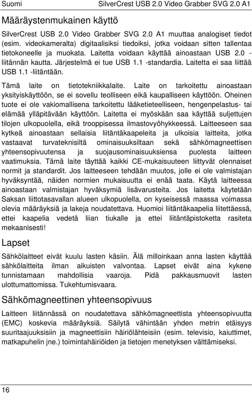 1 -standardia. Laitetta ei saa liittää USB 1.1 -liitäntään. Tämä laite on tietotekniikkalaite. Laite on tarkoitettu ainoastaan yksityiskäyttöön, se ei sovellu teolliseen eikä kaupalliseen käyttöön.