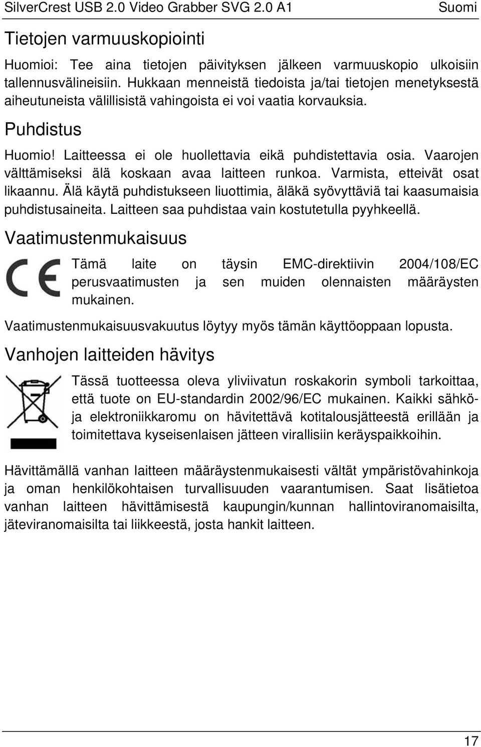 Vaarojen välttämiseksi älä koskaan avaa laitteen runkoa. Varmista, etteivät osat likaannu. Älä käytä puhdistukseen liuottimia, äläkä syövyttäviä tai kaasumaisia puhdistusaineita.