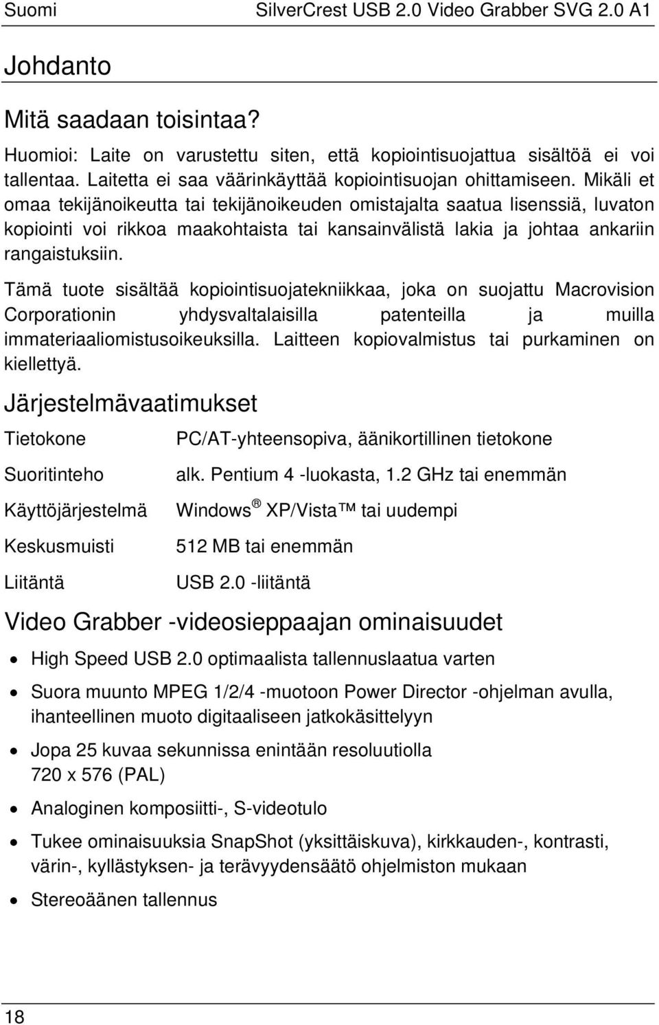 Mikäli et omaa tekijänoikeutta tai tekijänoikeuden omistajalta saatua lisenssiä, luvaton kopiointi voi rikkoa maakohtaista tai kansainvälistä lakia ja johtaa ankariin rangaistuksiin.