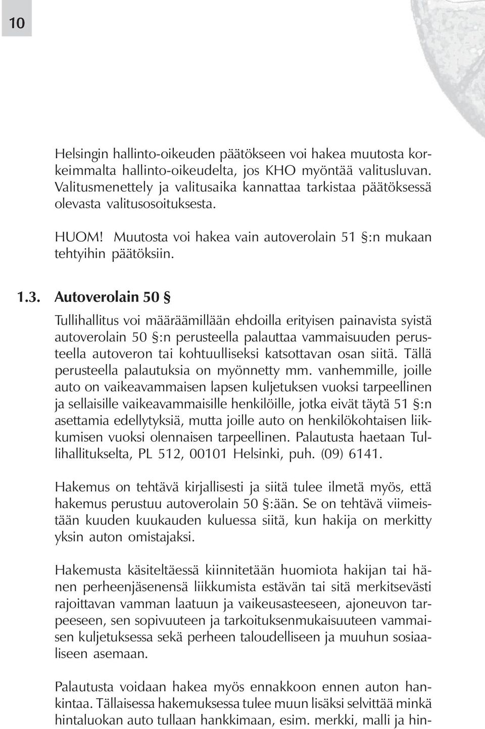 Autoverolain 50 Tullihallitus voi määräämillään ehdoilla erityisen painavista syistä autoverolain 50 :n perusteella palauttaa vammaisuuden perusteella autoveron tai kohtuulliseksi katsottavan osan