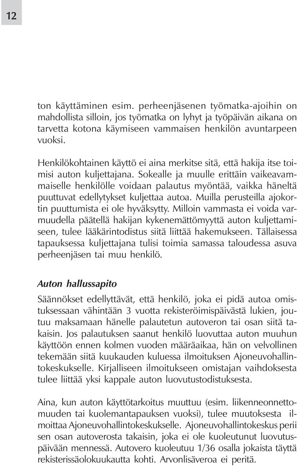 Sokealle ja muulle erittäin vaikeavammaiselle henkilölle voidaan palautus myöntää, vaikka häneltä puuttuvat edellytykset kuljettaa autoa. Muilla perusteilla ajokortin puuttumista ei ole hyväksytty.