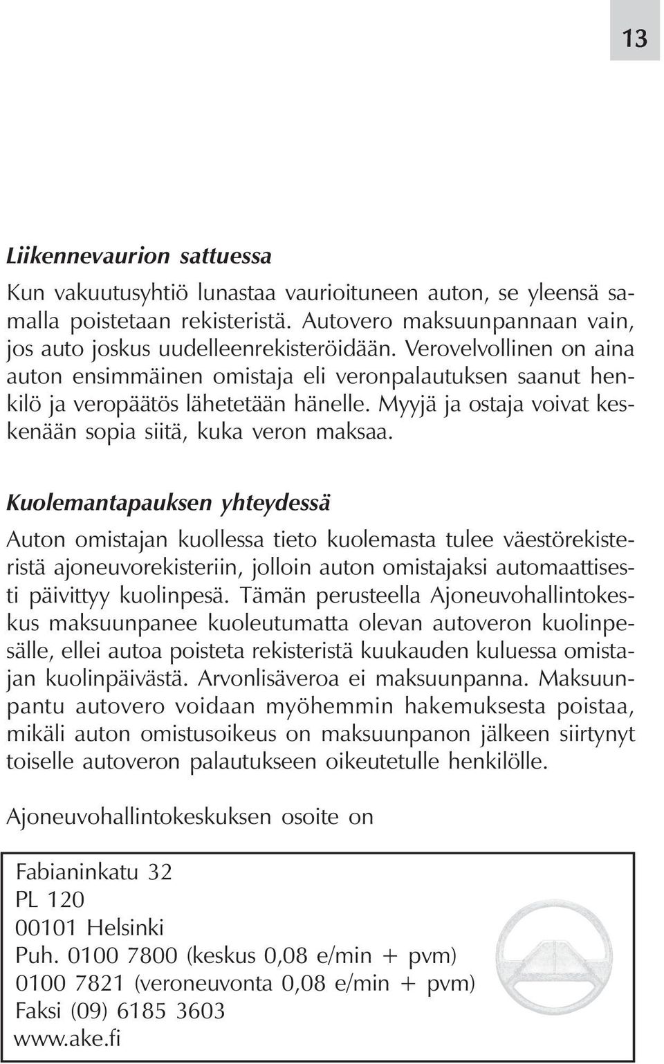 Kuolemantapauksen yhteydessä Auton omistajan kuollessa tieto kuolemasta tulee väestörekisteristä ajoneuvorekisteriin, jolloin auton omistajaksi automaattisesti päivittyy kuolinpesä.