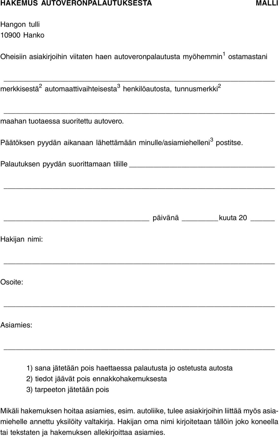 Palautuksen pyydän suorittamaan tilille päivänä kuuta 20 Hakijan nimi: Osoite: Asiamies: 1) sana jätetään pois haettaessa palautusta jo ostetusta autosta 2) tiedot jäävät pois