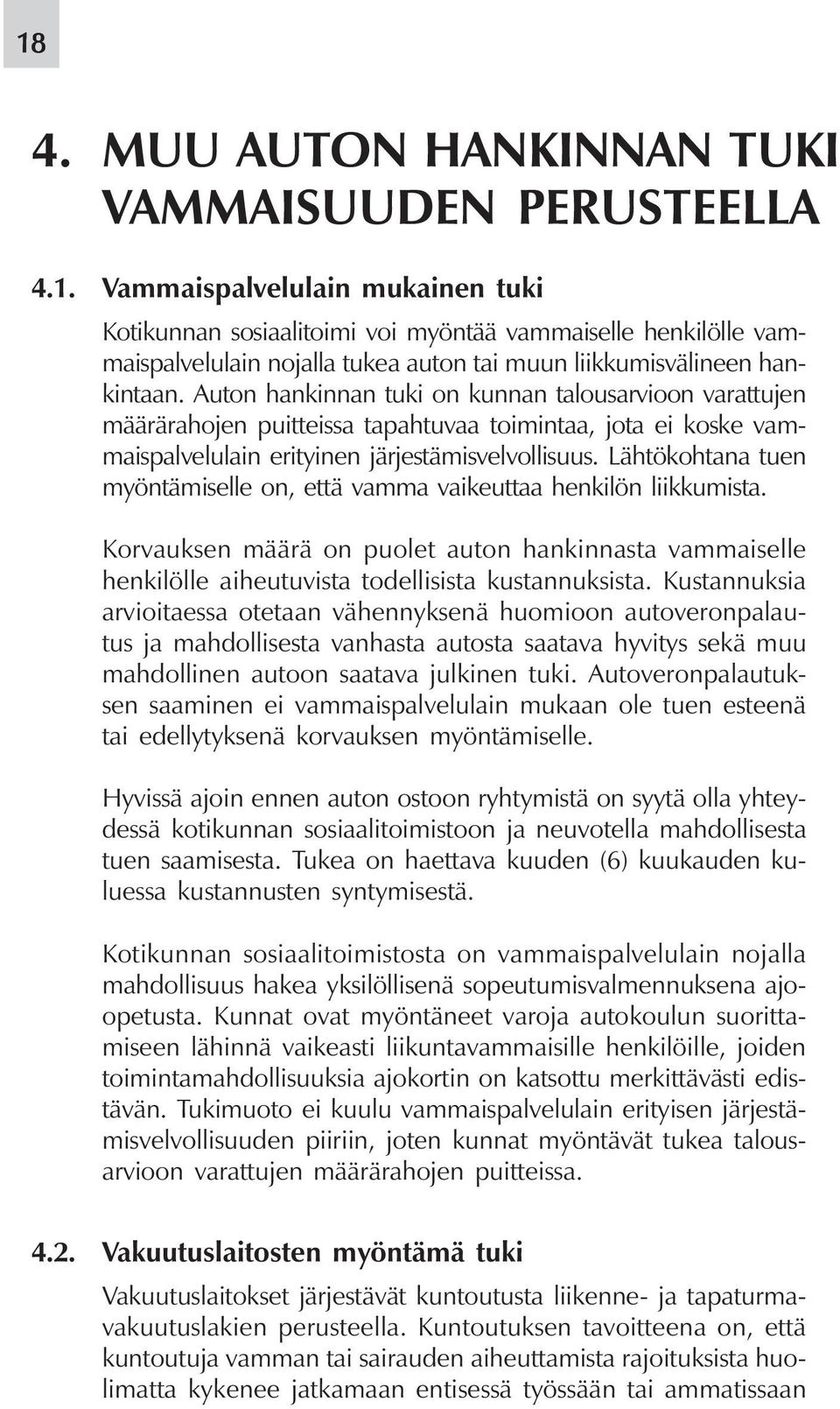 Lähtökohtana tuen myöntämiselle on, että vamma vaikeuttaa henkilön liikkumista. Korvauksen määrä on puolet auton hankinnasta vammaiselle henkilölle aiheutuvista todellisista kustannuksista.