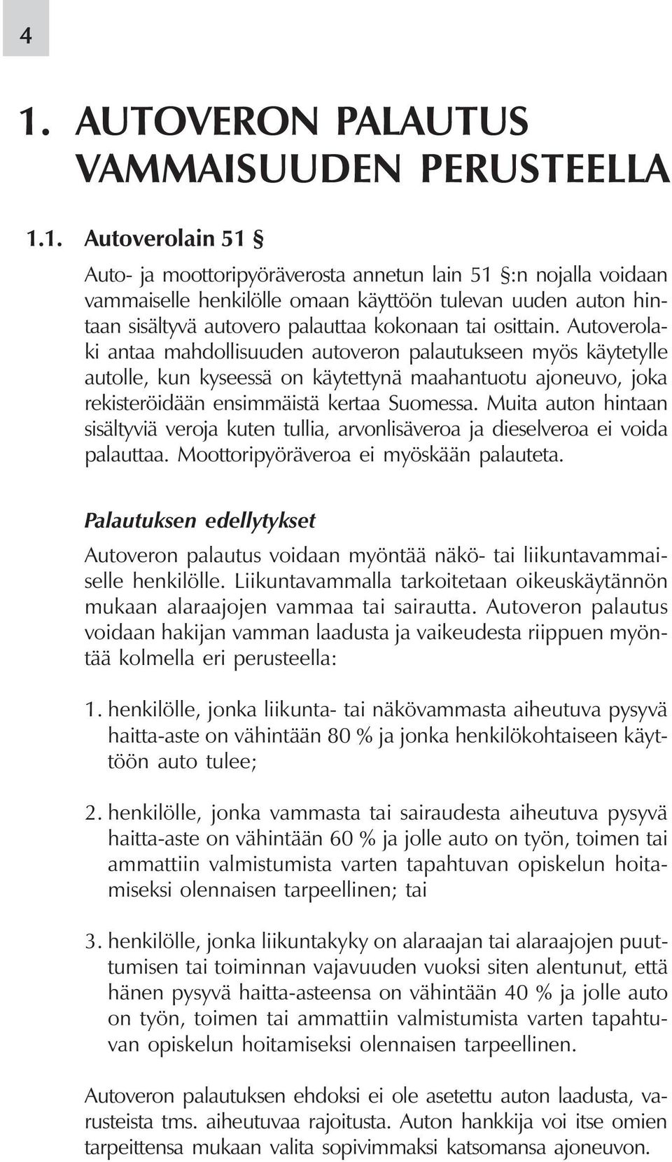 Autoverolaki antaa mahdollisuuden autoveron palautukseen myös käytetylle autolle, kun kyseessä on käytettynä maahantuotu ajoneuvo, joka rekisteröidään ensimmäistä kertaa Suomessa.