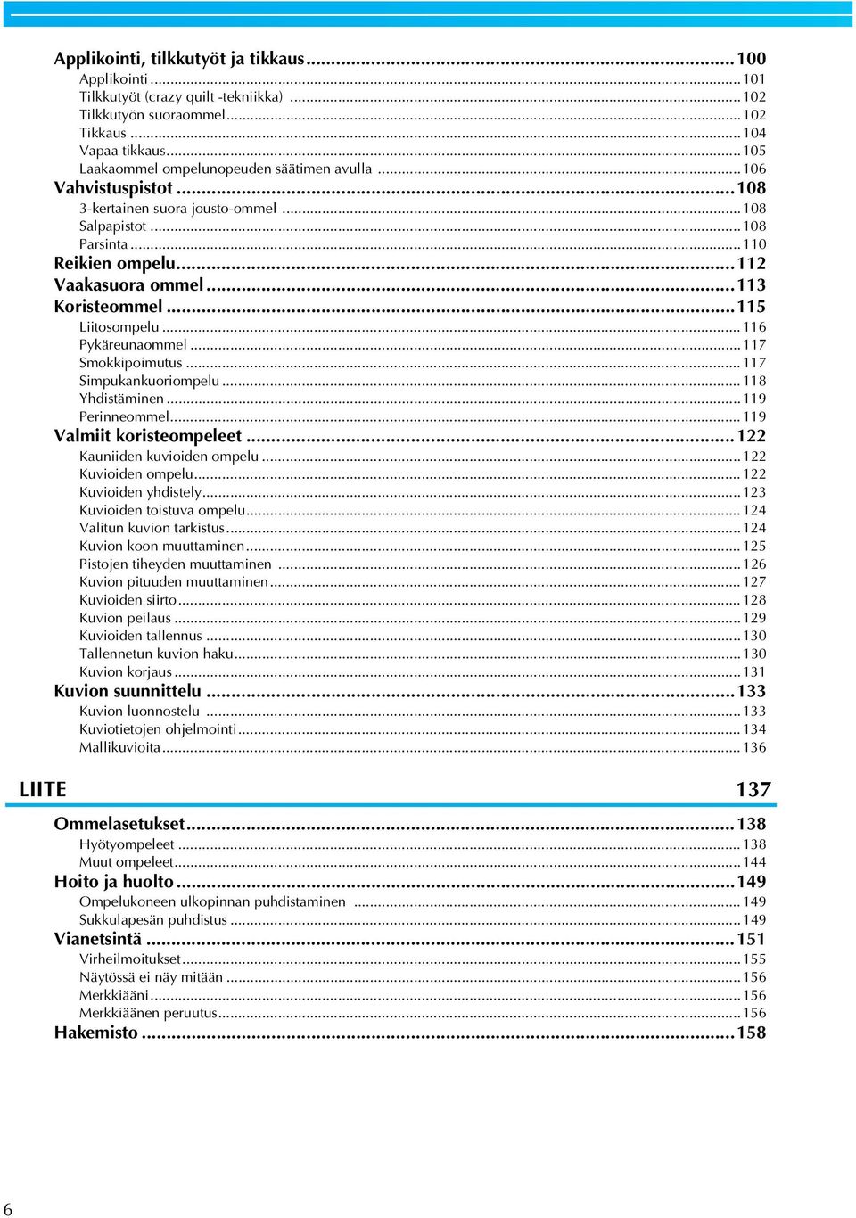 ..7 Simpuknkuoriompelu...8 Yhdistäminen...9 Perinneommel...9 Vlmiit koristeompeleet...22 Kuniiden kuvioiden ompelu... 22 Kuvioiden ompelu...22 Kuvioiden yhdistely...23 Kuvioiden toistuv ompelu.