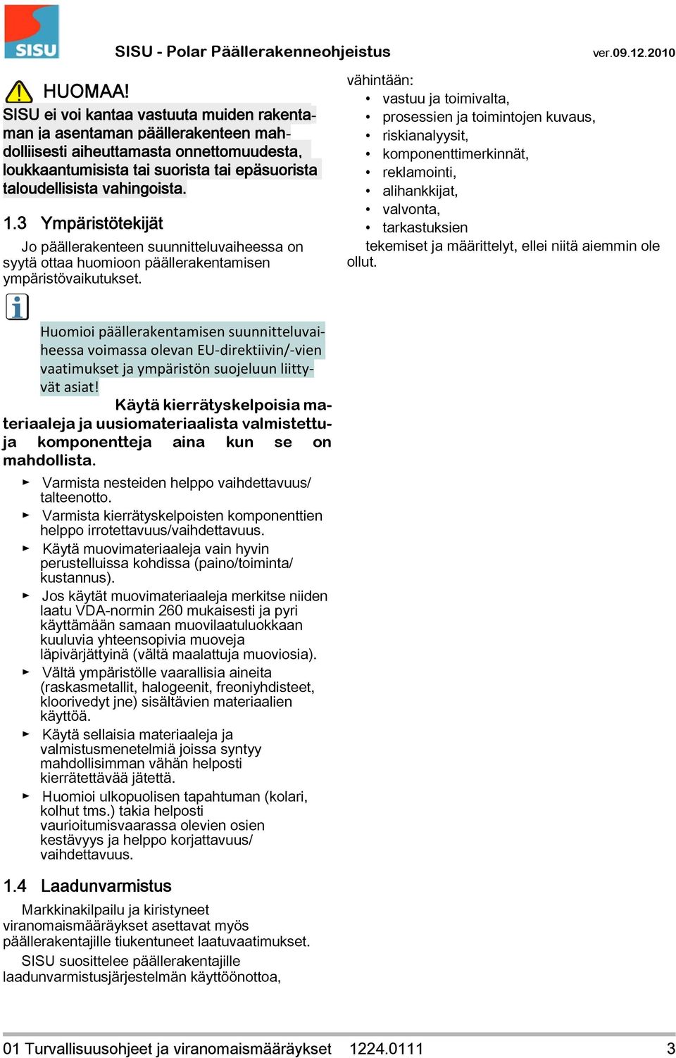 3 Ympäristötekijät Jo päällerakenteen suunnitteluvaiheessa on syytä ottaa huomioon päällerakentamisen ympäristövaikutukset.