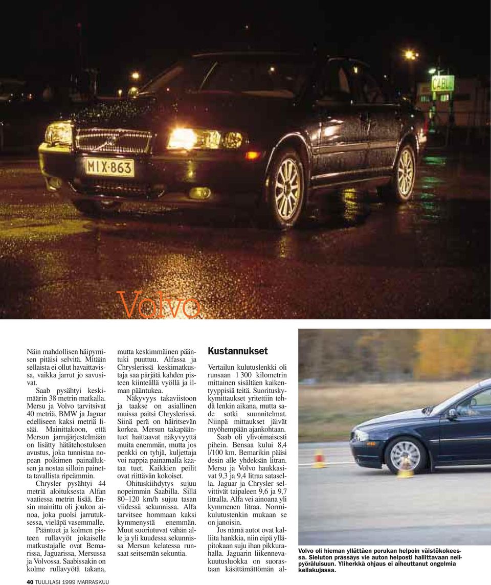 Mainittakoon, että Mersun jarrujärjestelmään on lisätty hätätehostuksen avustus, joka tunnistaa nopean polkimen painalluksen ja nostaa silloin painetta tavallista ripeämmin.