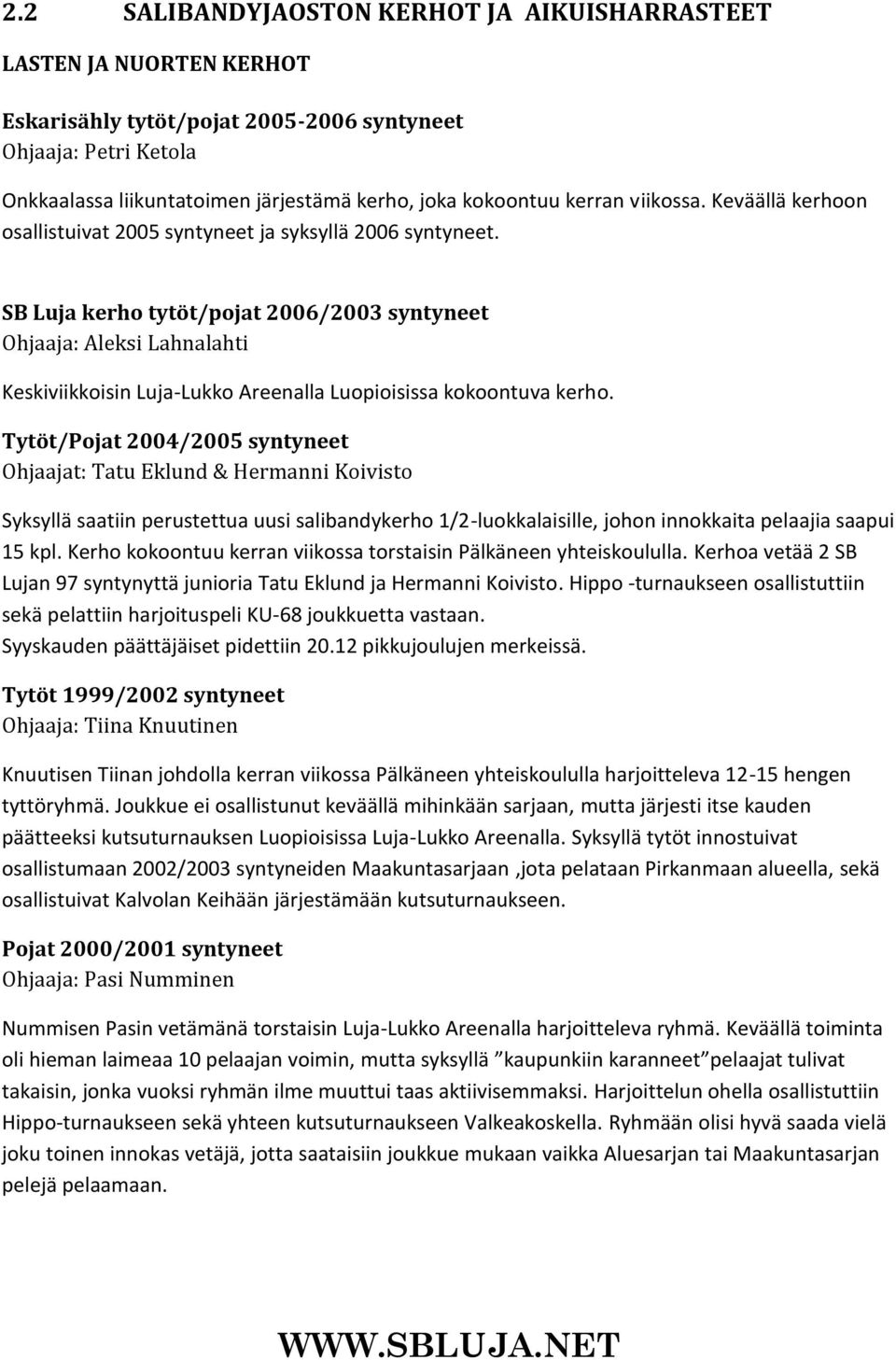 SB Luja kerho tytöt/pojat 2006/2003 syntyneet Ohjaaja: Aleksi Lahnalahti Keskiviikkoisin Luja-Lukko Areenalla Luopioisissa kokoontuva kerho.