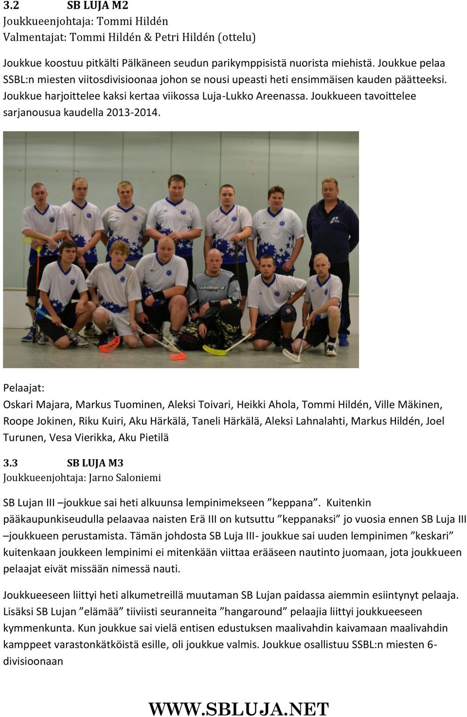 Joukkueen tavoittelee sarjanousua kaudella 2013-2014.