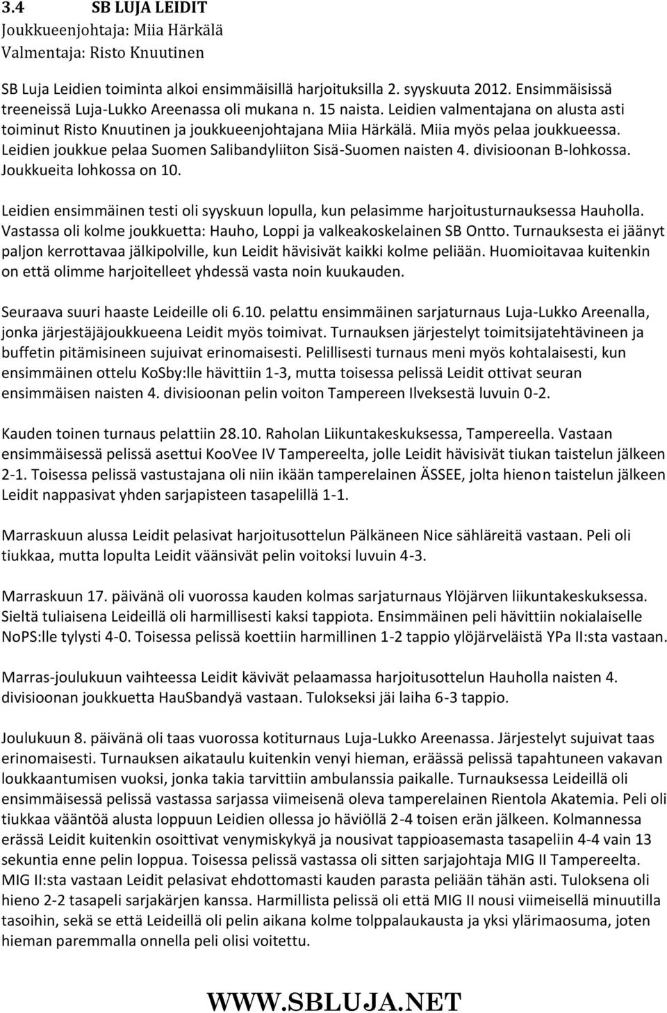 Leidien joukkue pelaa Suomen Salibandyliiton Sisä-Suomen naisten 4. divisioonan B-lohkossa. Joukkueita lohkossa on 10.