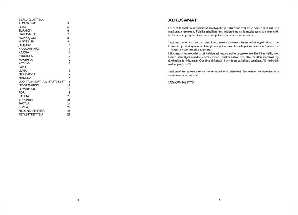 luontopolut ja lintutornit ovat erinomainen tapa tutustua maakunnan luontoon. Poluilla esitellään mm. mielenkiintoisia luontokohteita ja niiden eliöitä.