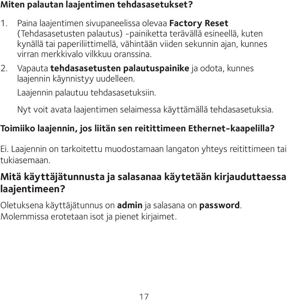 merkkivalo vilkkuu oranssina. 2. Vapauta tehdasasetusten palautuspainike ja odota, kunnes laajennin käynnistyy uudelleen. Laajennin palautuu tehdasasetuksiin.