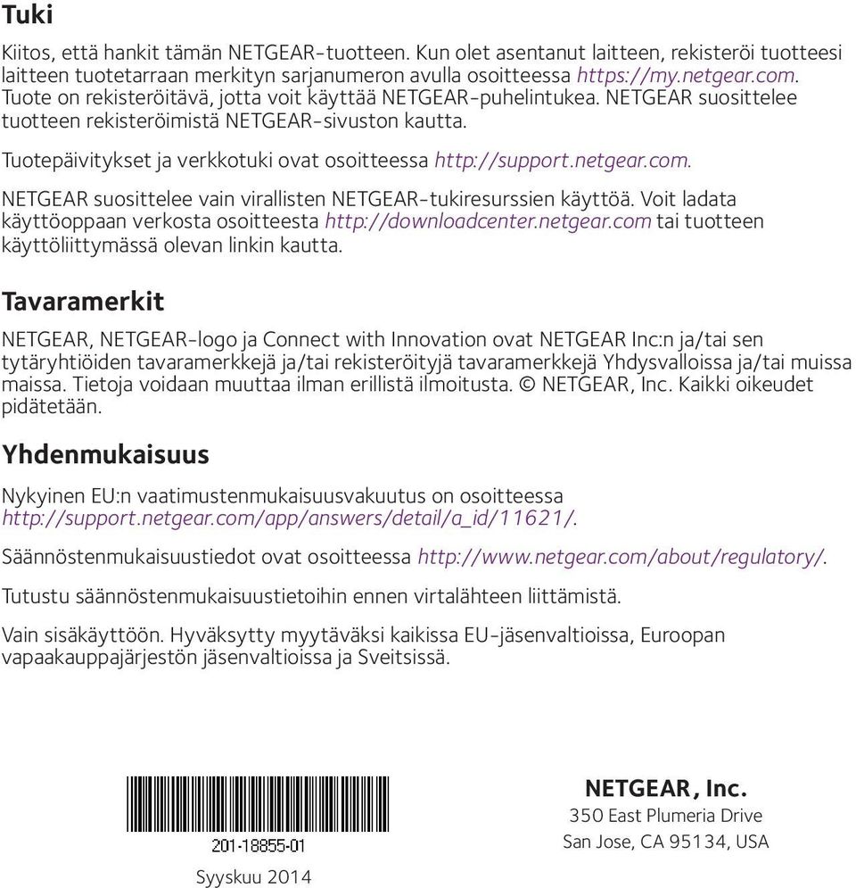 netgear.com. NETGEAR suosittelee vain virallisten NETGEAR-tukiresurssien käyttöä. Voit ladata käyttöoppaan verkosta osoitteesta http://downloadcenter.netgear.com tai tuotteen käyttöliittymässä olevan linkin kautta.