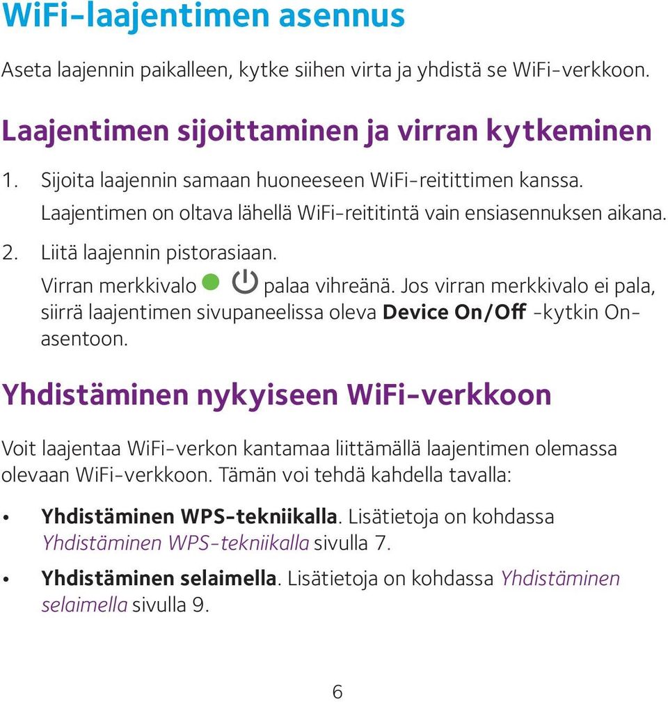 Virran merkkivalo palaa vihreänä. Jos virran merkkivalo ei pala, siirrä laajentimen sivupaneelissa oleva Device On/Off -kytkin Onasentoon.