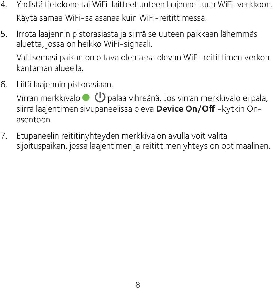 Valitsemasi paikan on oltava olemassa olevan WiFi-reitittimen verkon kantaman alueella. 6. Liitä laajennin pistorasiaan. Virran merkkivalo palaa vihreänä.