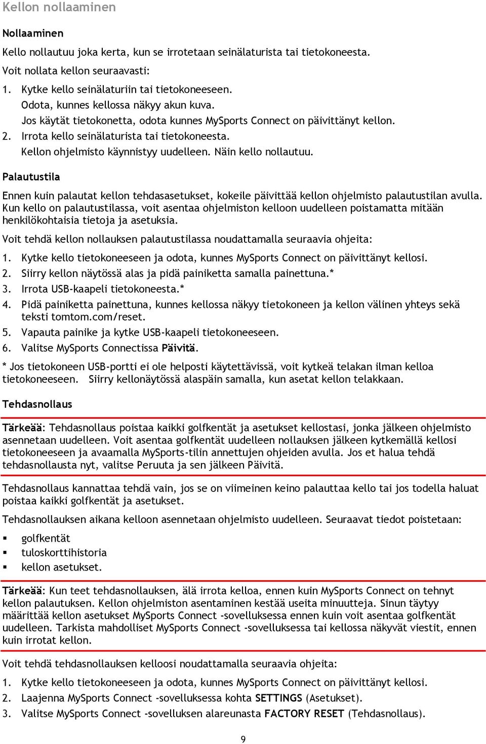 Kellon ohjelmisto käynnistyy uudelleen. Näin kello nollautuu. Palautustila Ennen kuin palautat kellon tehdasasetukset, kokeile päivittää kellon ohjelmisto palautustilan avulla.