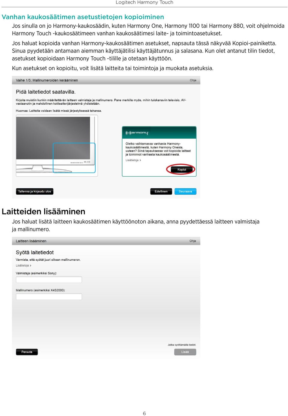 Sinua pyydetään antamaan aiemman käyttäjätilisi käyttäjätunnus ja salasana. Kun olet antanut tilin tiedot, asetukset kopioidaan Harmony Touch -tilille ja otetaan käyttöön.