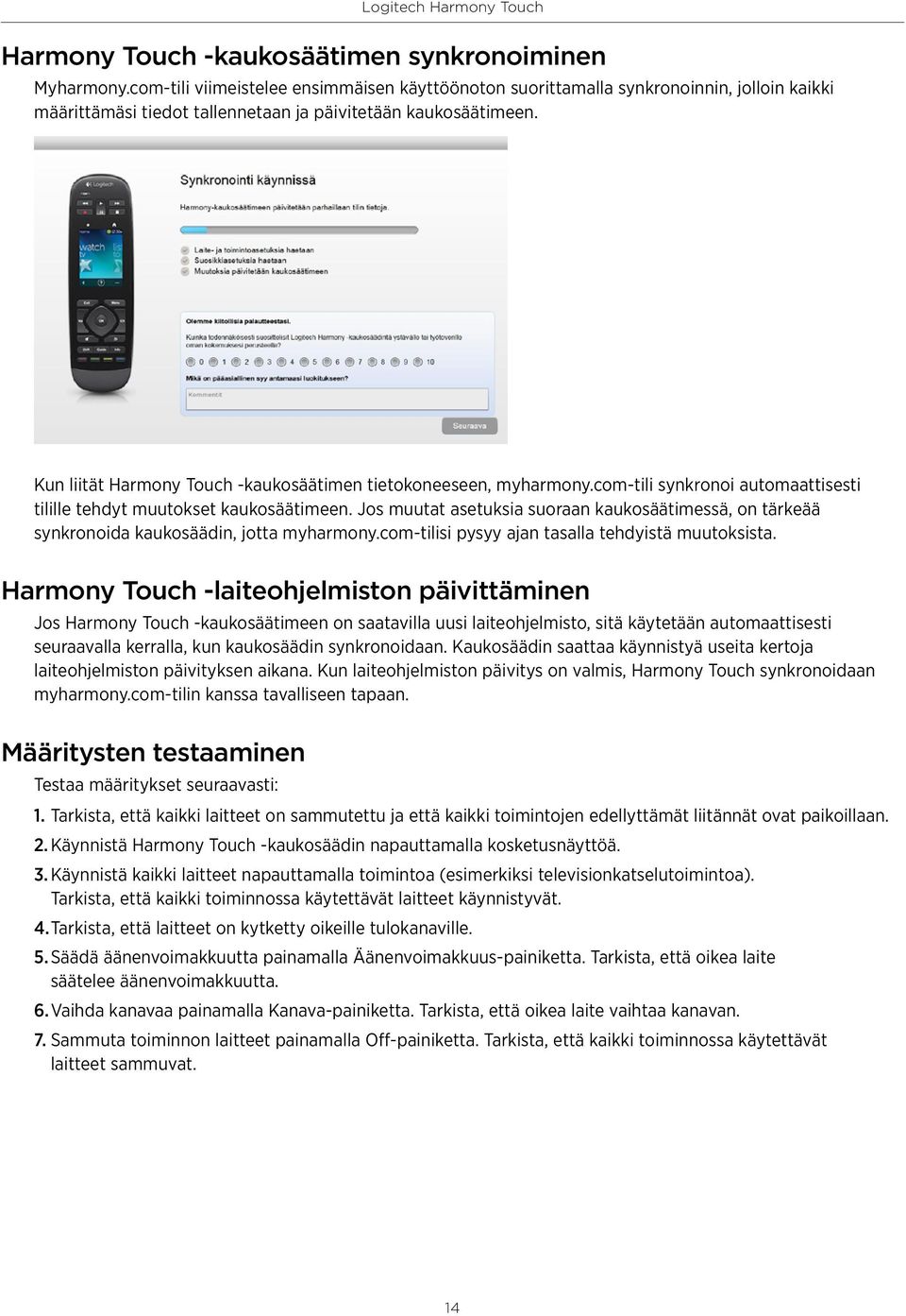 Kun liität Harmony Touch -kaukosäätimen tietokoneeseen, myharmony.com-tili synkronoi automaattisesti tilille tehdyt muutokset kaukosäätimeen.