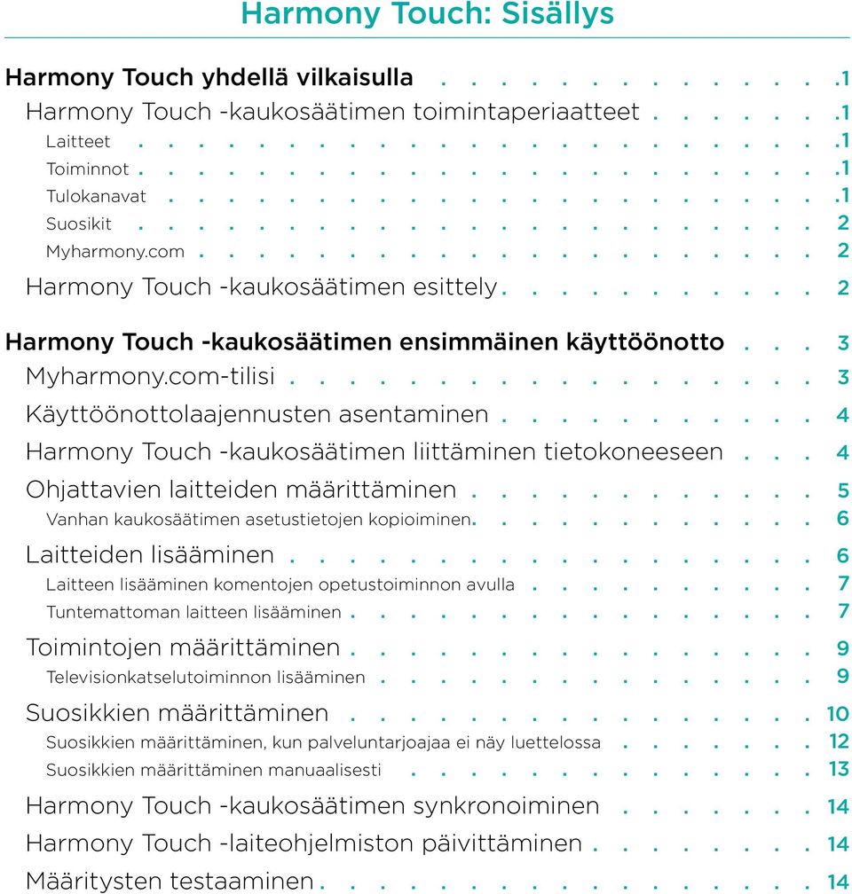 com-tilisi 3 Käyttöönottolaajennusten asentaminen 4 Harmony Touch -kaukosäätimen liittäminen tietokoneeseen 4 Ohjattavien laitteiden määrittäminen 5 Vanhan kaukosäätimen asetustietojen kopioiminen 6