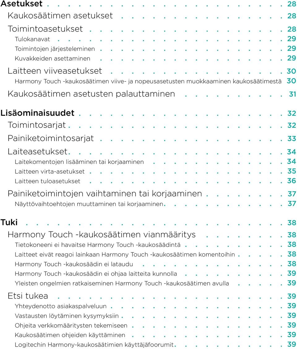 tai korjaaminen 34 Laitteen virta-asetukset 35 Laitteen tuloasetukset 36 Painiketoimintojen vaihtaminen tai korjaaminen 37 Näyttövaihtoehtojen muuttaminen tai korjaaminen 37 Tuki 38 Harmony Touch