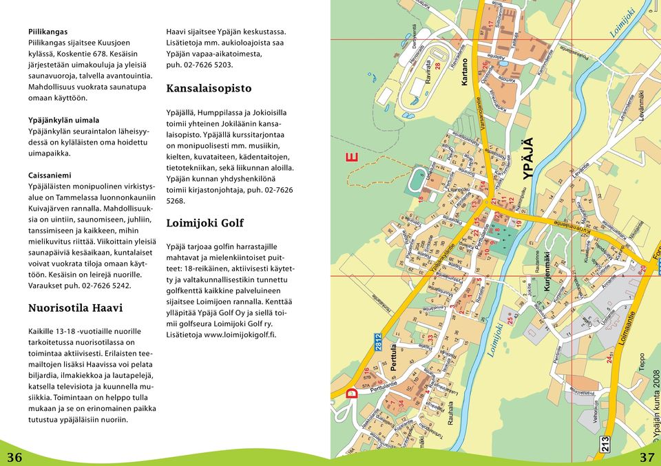 Mahdollisuuksia on uintiin, saunomiseen, juhliin, tanssimiseen ja kaikkeen, mihin mielikuvitus riittää. Viikoittain yleisiä saunapäiviä kesäaikaan, kuntalaiset voivat vuokrata tiloja omaan käyttöön.