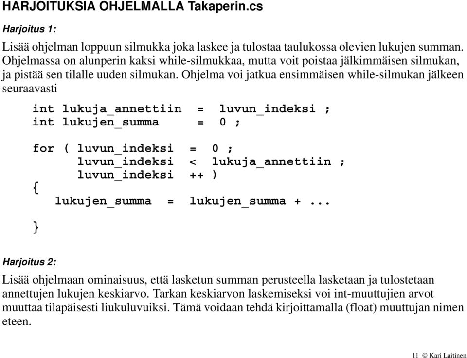 Ohjelma voi jatkua ensimmäisen while-silmukan jälkeen seuraavasti int lukuja_annettiin = luvun_indeksi ; int lukujen_summa = 0 ; for ( luvun_indeksi = 0 ; luvun_indeksi < lukuja_annettiin ;