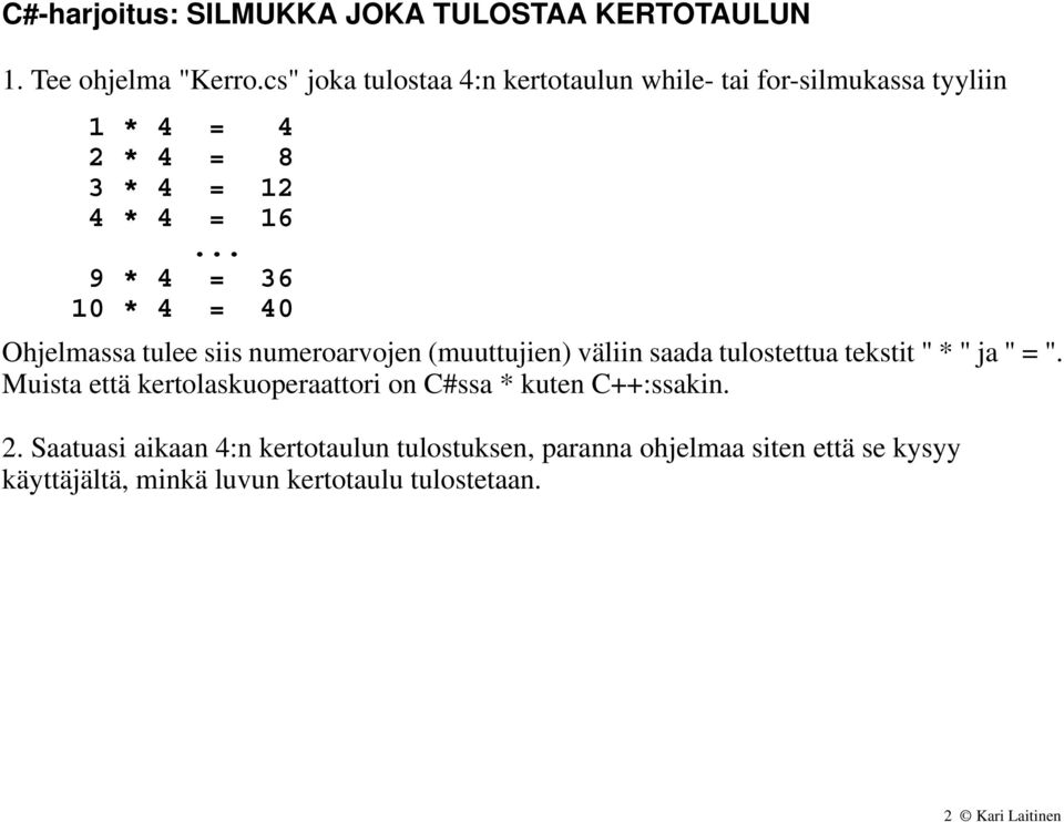 .. 9 * 4 = 36 10 * 4 = 40 Ohjelmassa tulee siis numeroarvojen (muuttujien) väliin saada tulostettua tekstit " * " ja " = ".