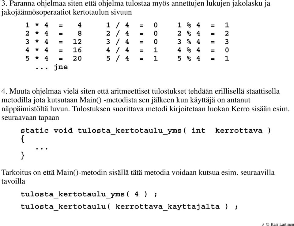 Muuta ohjelmaa vielä siten että aritmeettiset tulostukset tehdään erillisellä staattisella metodilla jota kutsutaan Main() -metodista sen jälkeen kun käyttäjä on antanut näppäimistöltä luvun.