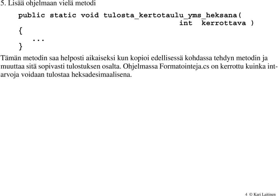 .. } Tämän metodin saa helposti aikaiseksi kun kopioi edellisessä kohdassa tehdyn