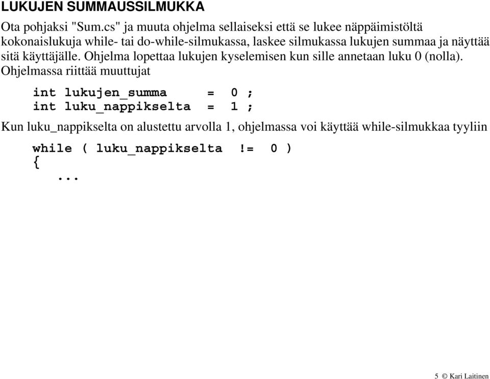 lukujen summaa ja näyttää sitä käyttäjälle. Ohjelma lopettaa lukujen kyselemisen kun sille annetaan luku 0 (nolla).