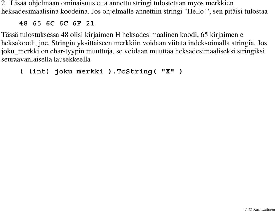 ", sen pitäisi tulostaa 48 65 6C 6C 6F 21 Tässä tulostuksessa 48 olisi kirjaimen H heksadesimaalinen koodi, 65 kirjaimen e