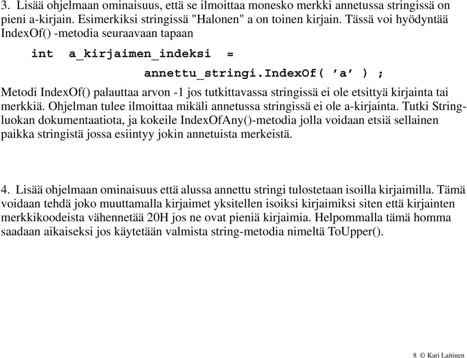 indexof( a ) ; Metodi IndexOf() palauttaa arvon -1 jos tutkittavassa stringissä ei ole etsittyä kirjainta tai merkkiä. Ohjelman tulee ilmoittaa mikäli annetussa stringissä ei ole a-kirjainta.