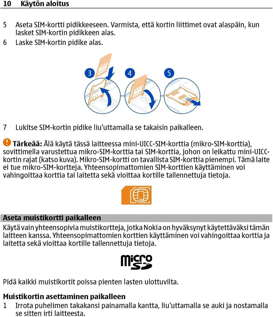 Tärkeää: Älä käytä tässä laitteessa mini-uicc-sim-korttia (mikro-sim-korttia), sovittimella varustettua mikro-sim-korttia tai SIM-korttia, johon on leikattu mini-uicckortin rajat (katso kuva).