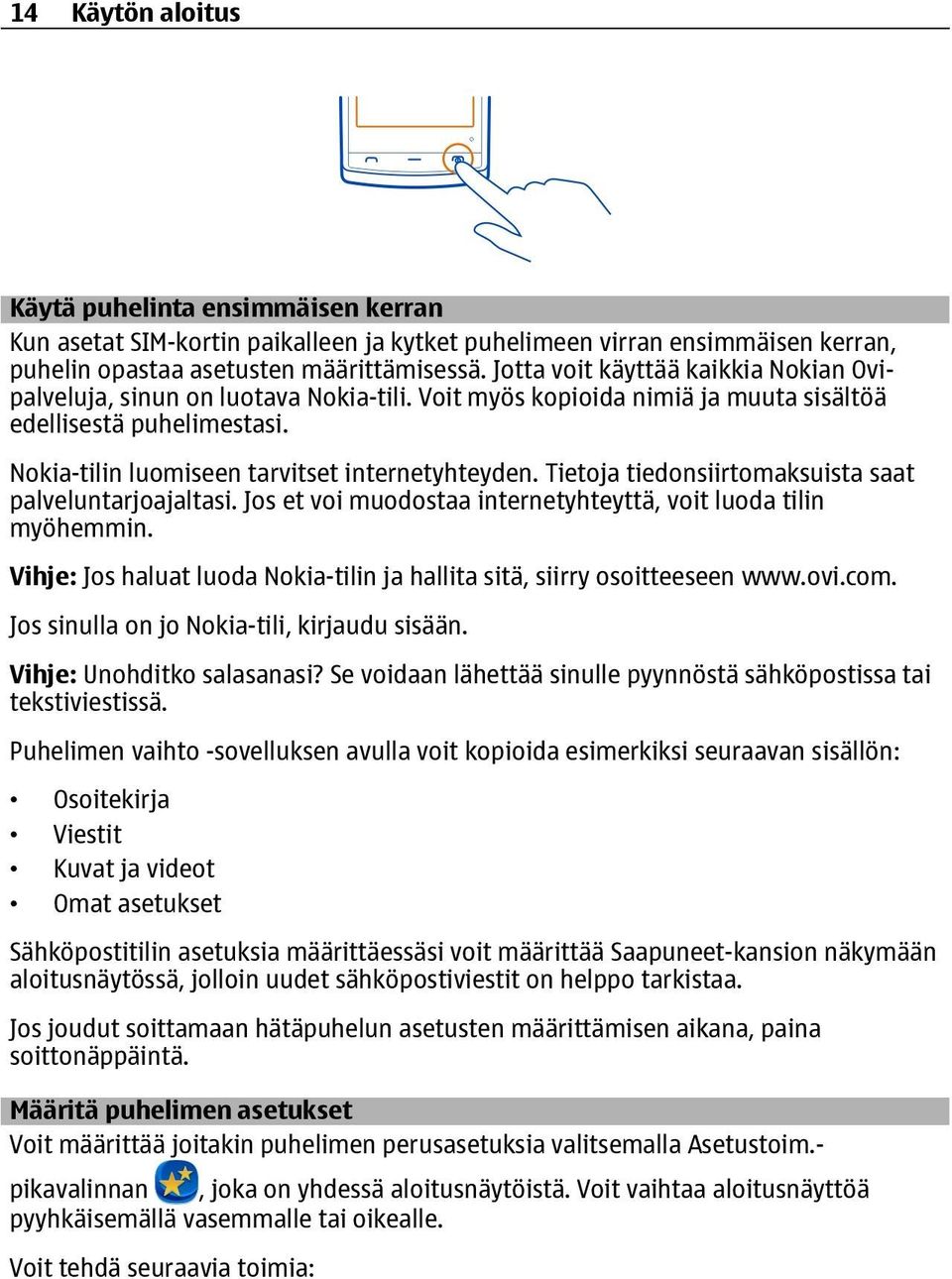 Tietoja tiedonsiirtomaksuista saat palveluntarjoajaltasi. Jos et voi muodostaa internetyhteyttä, voit luoda tilin myöhemmin.